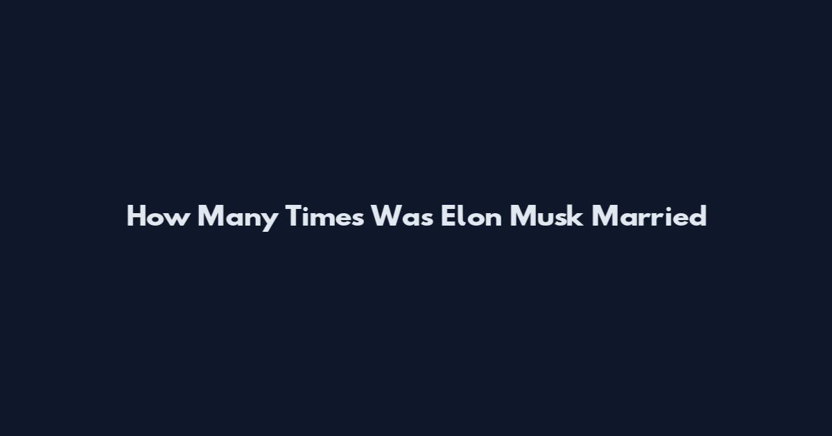 How Many Times Was Elon Musk Married