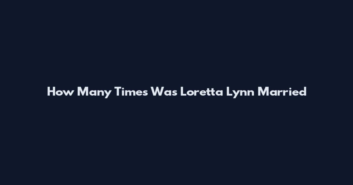 How Many Times Was Loretta Lynn Married