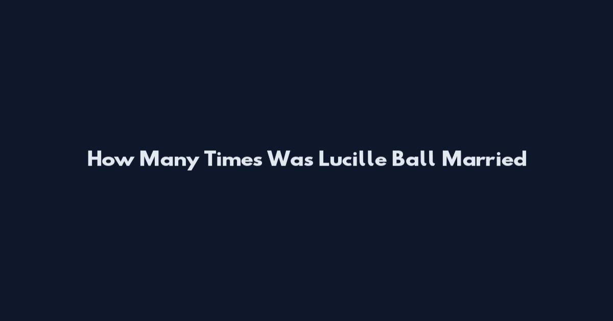 How Many Times Was Lucille Ball Married