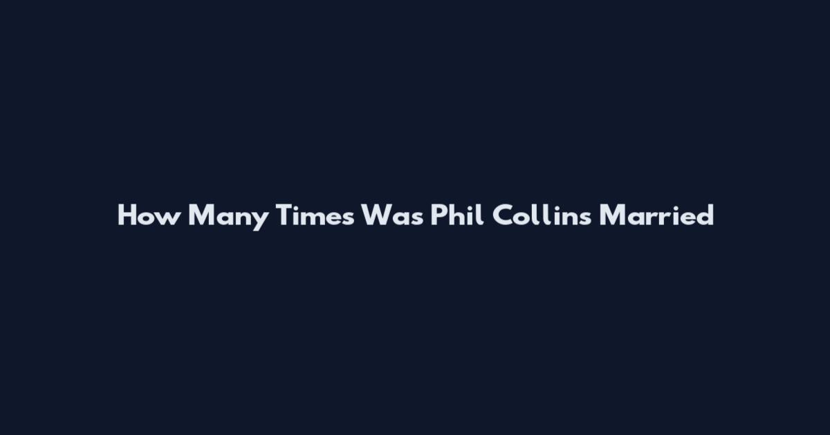 How Many Times Was Phil Collins Married