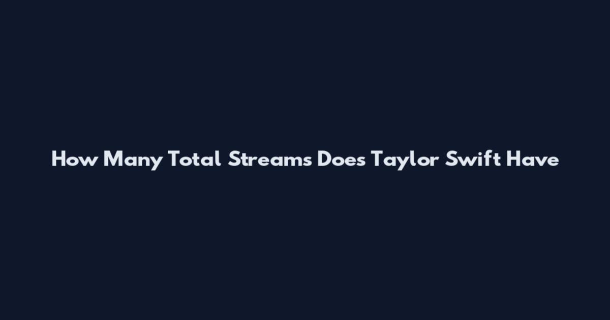 How Many Total Streams Does Taylor Swift Have