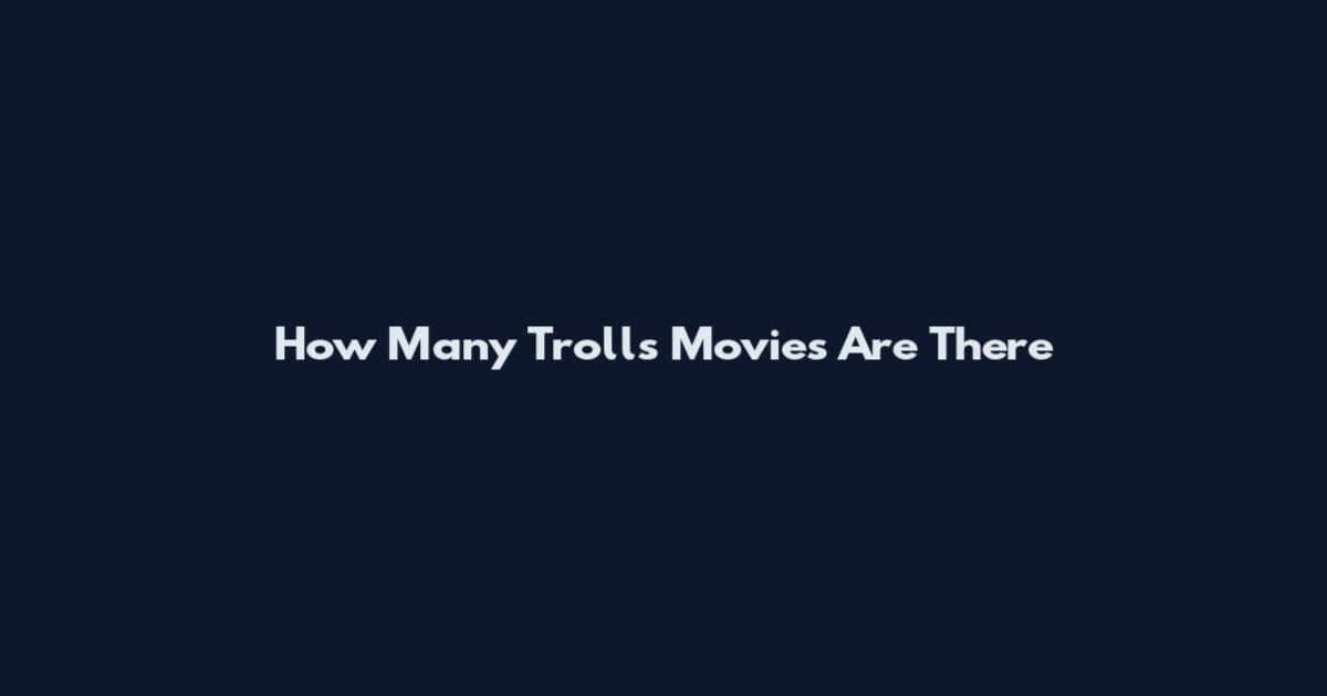 How Many Trolls Movies Are There
