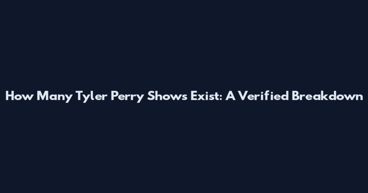 How Many Tyler Perry Shows Exist: A Verified Breakdown