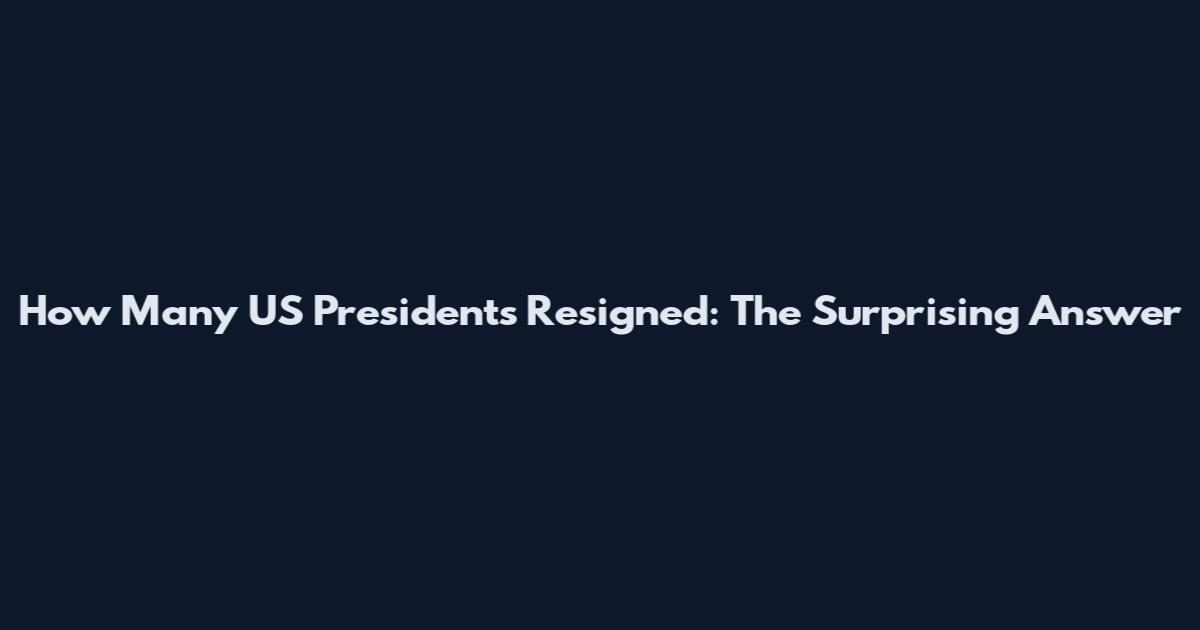 How Many US Presidents Resigned: The Surprising Answer