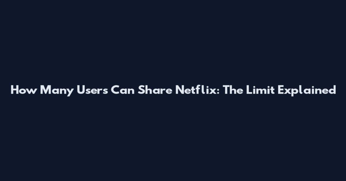 How Many Users Can Share Netflix: The Limit Explained