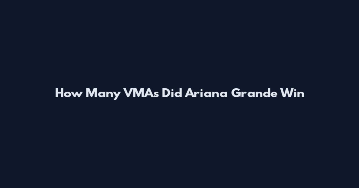 How Many VMAs Did Ariana Grande Win