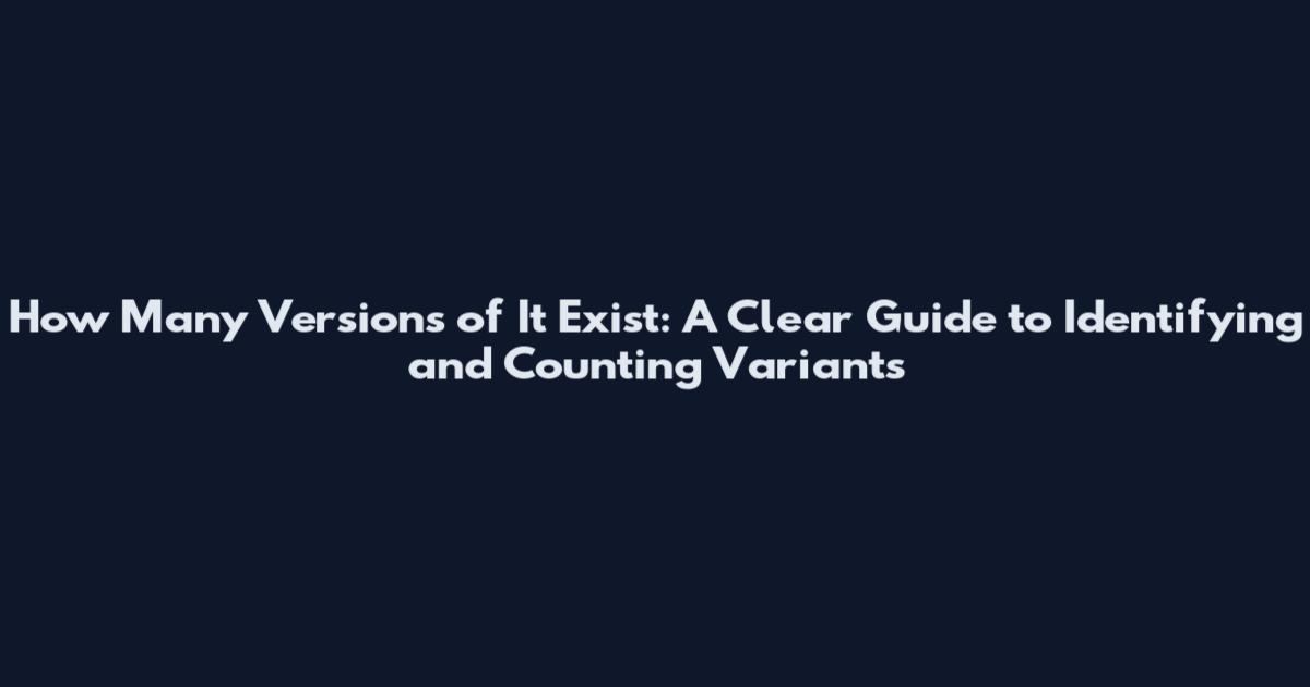 How Many Versions of It Exist: A Clear Guide to Identifying and Counting Variants