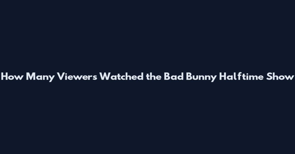 How Many Viewers Watched the Bad Bunny Halftime Show