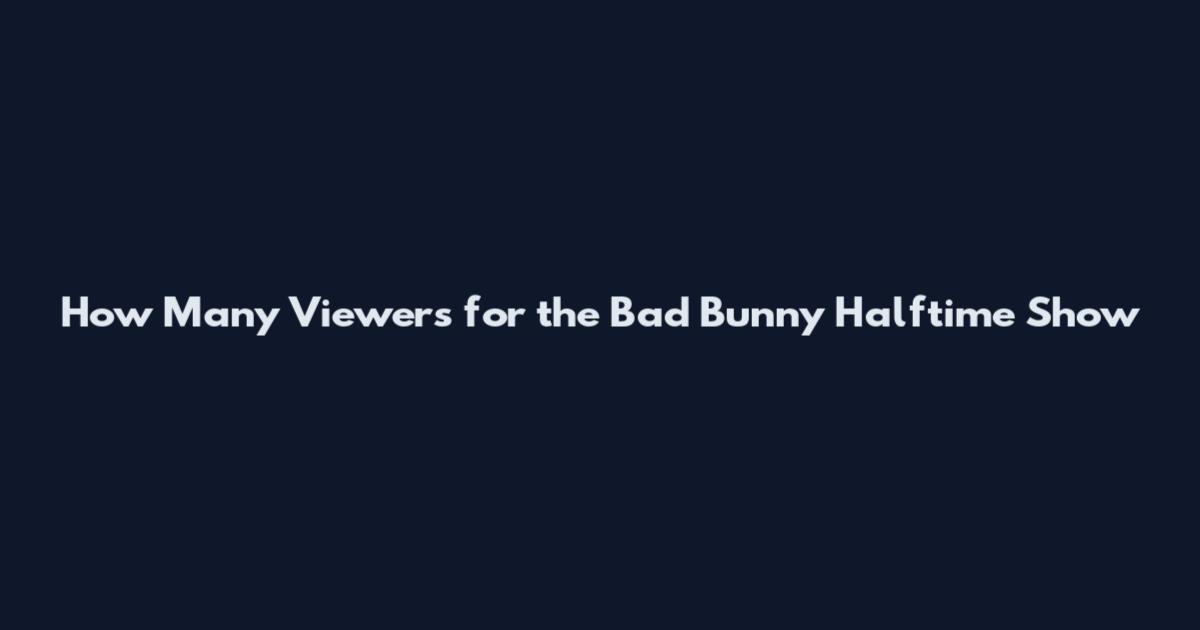 How Many Viewers for the Bad Bunny Halftime Show