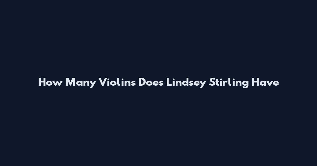 How Many Violins Does Lindsey Stirling Have