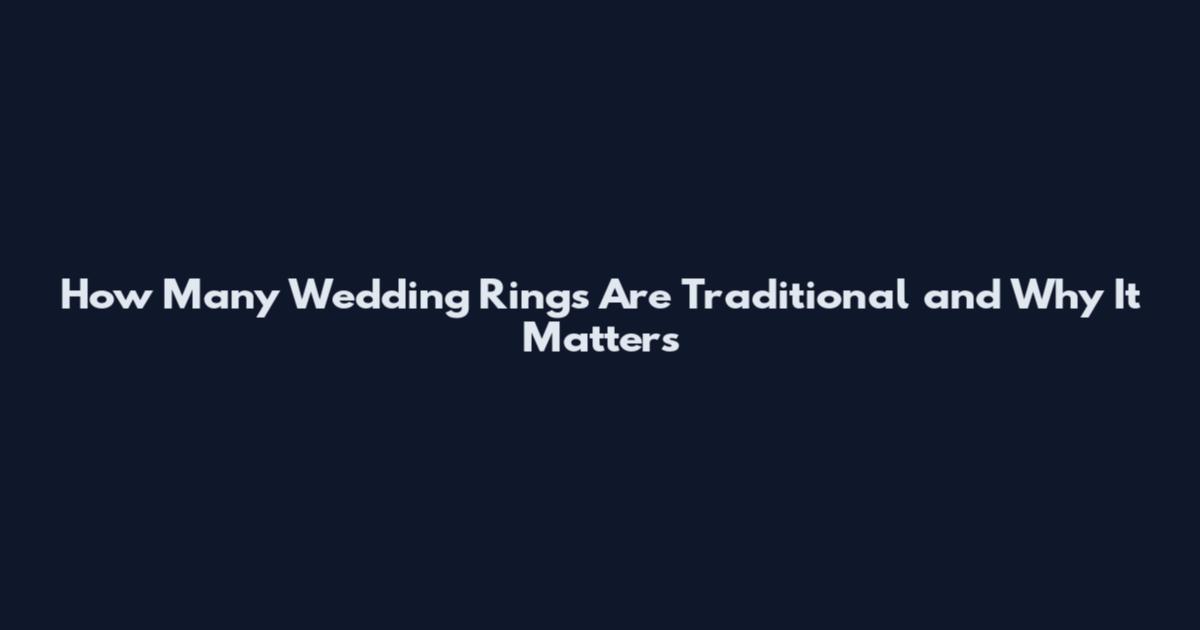 How Many Wedding Rings Are Traditional and Why It Matters