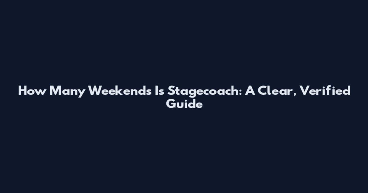 How Many Weekends Is Stagecoach: A Clear, Verified Guide