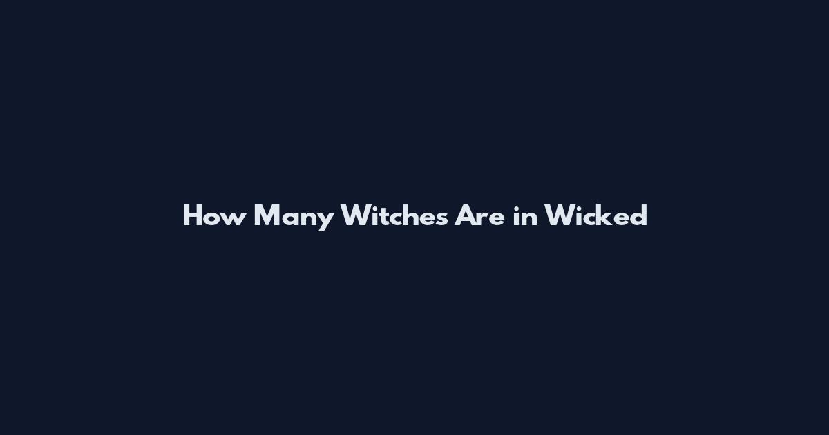 How Many Witches Are in Wicked