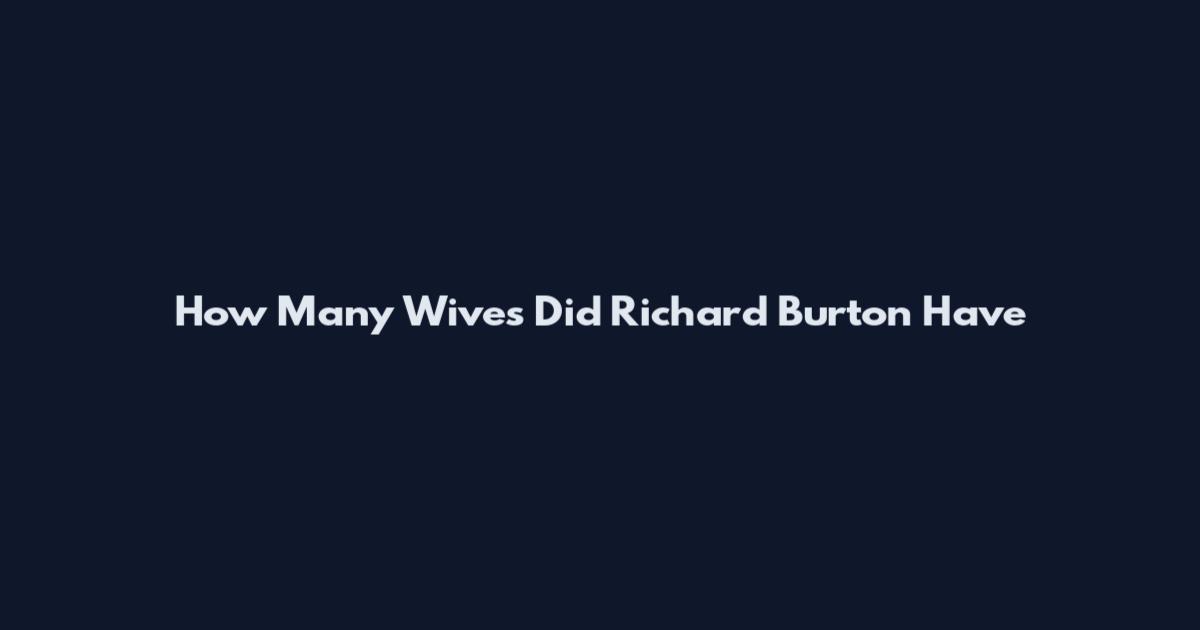 How Many Wives Did Richard Burton Have