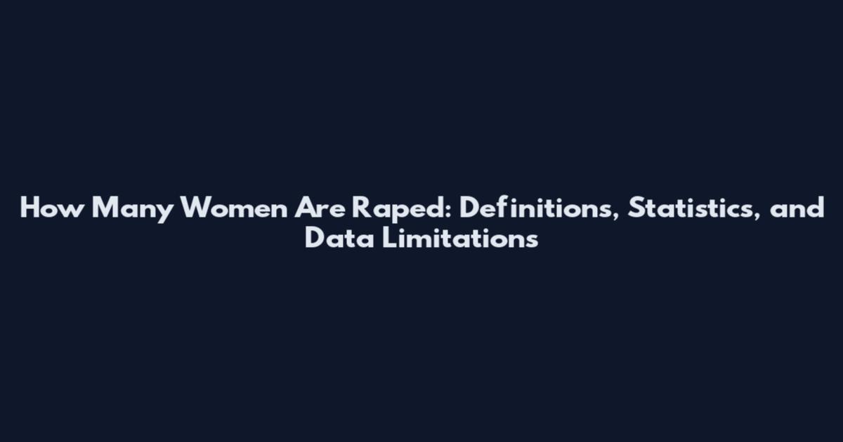 How Many Women Are Raped: Definitions, Statistics, and Data Limitations