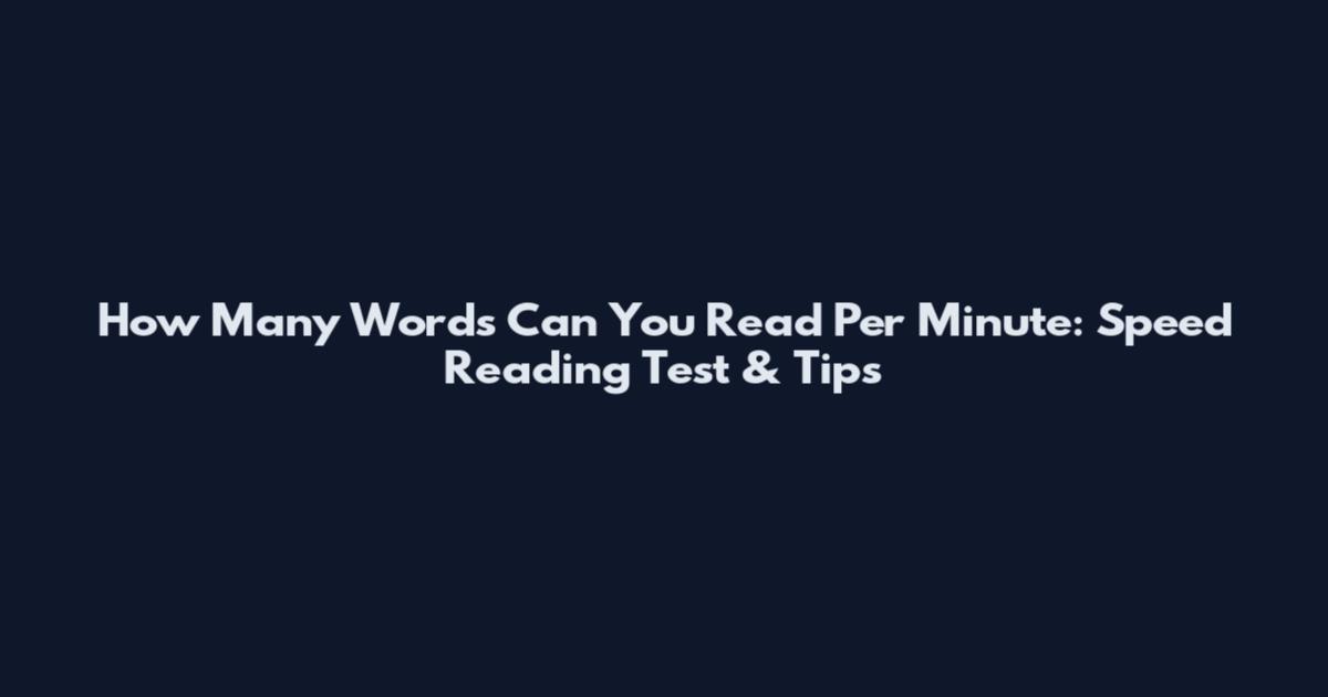 How Many Words Can You Read Per Minute: Speed Reading Test & Tips