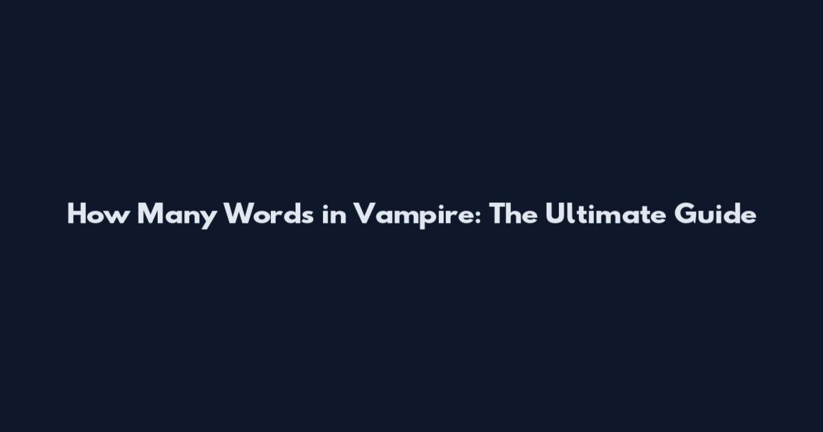 How Many Words in Vampire: The Ultimate Guide