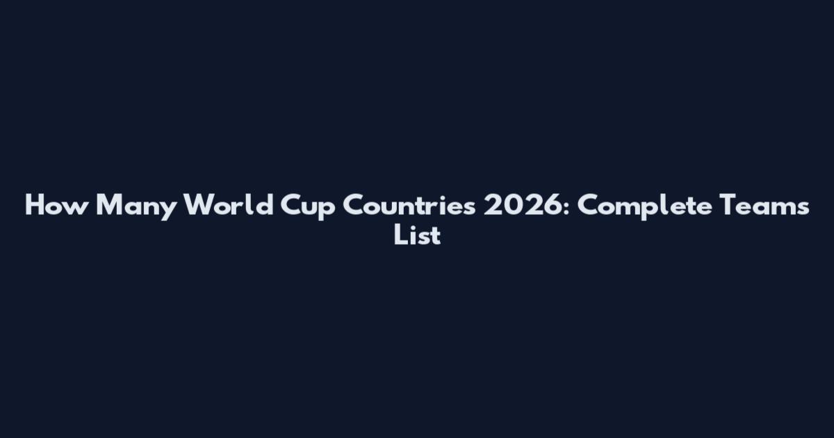 How Many World Cup Countries 2026: Complete Teams List