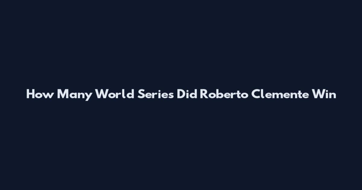 How Many World Series Did Roberto Clemente Win