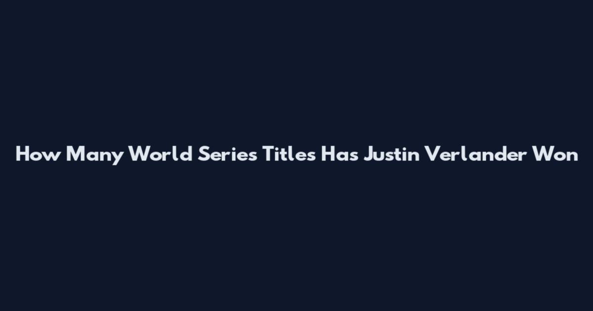 How Many World Series Titles Has Justin Verlander Won