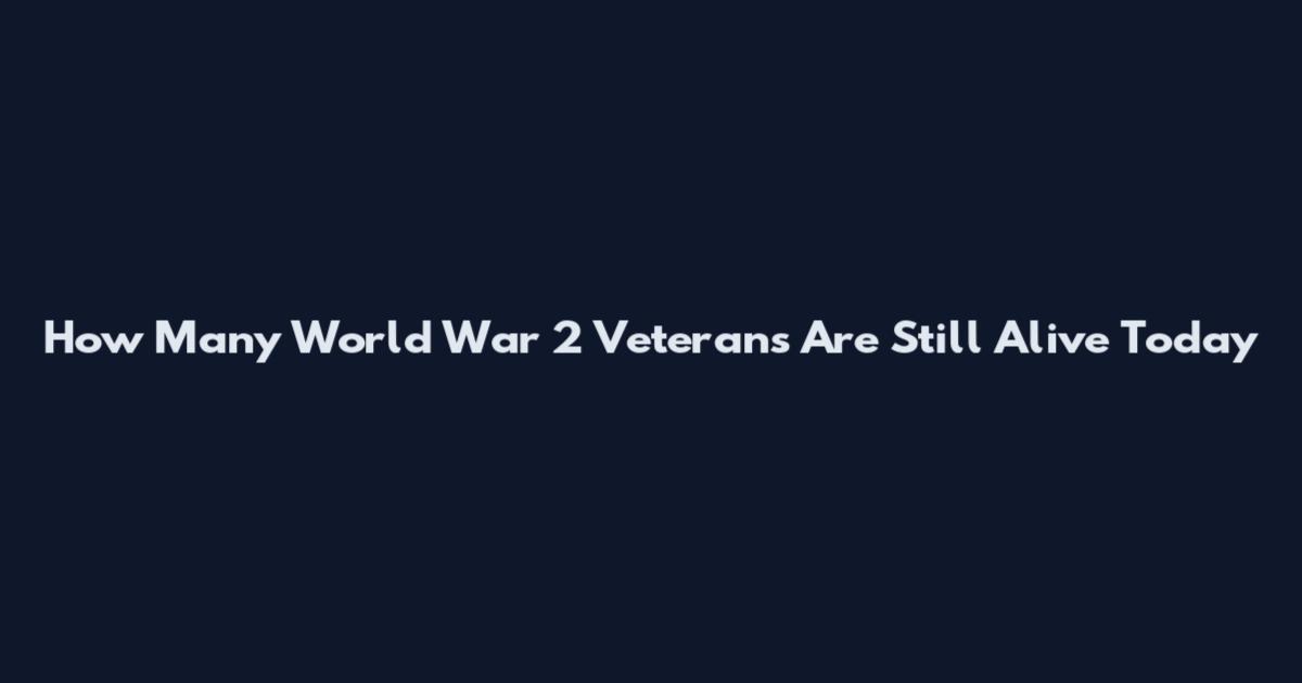 How Many World War 2 Veterans Are Still Alive Today