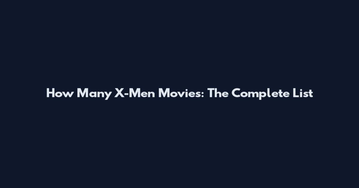 How Many X-Men Movies: The Complete List