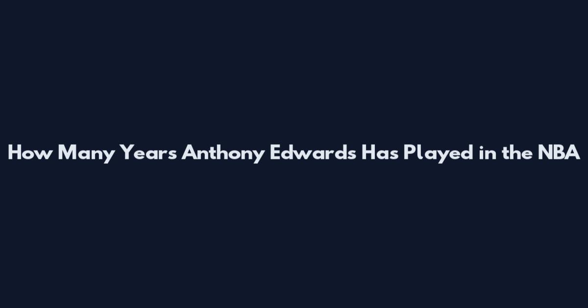 How Many Years Anthony Edwards Has Played in the NBA