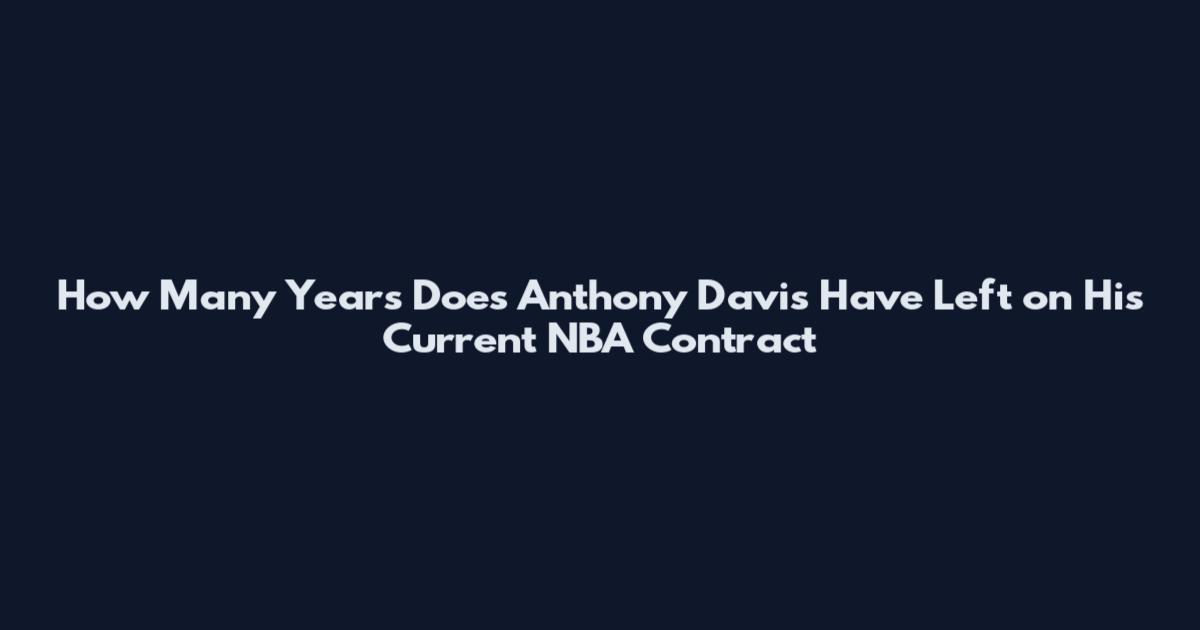 How Many Years Does Anthony Davis Have Left on His Current NBA Contract