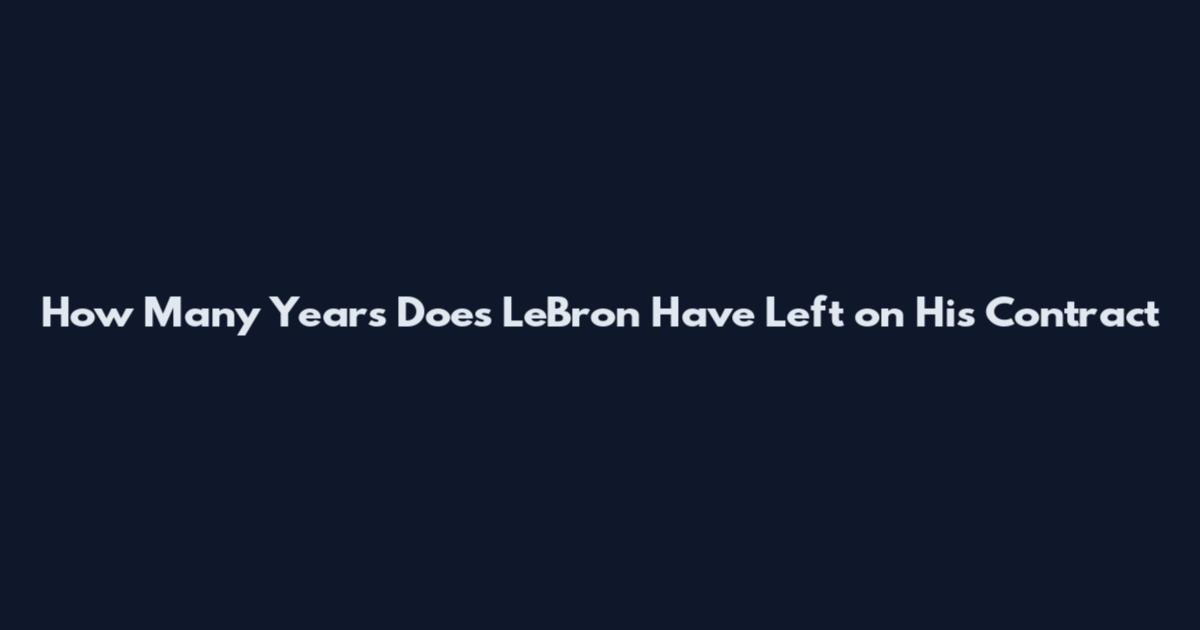 How Many Years Does LeBron Have Left on His Contract