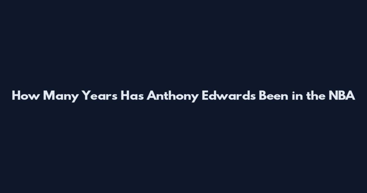 How Many Years Has Anthony Edwards Been in the NBA