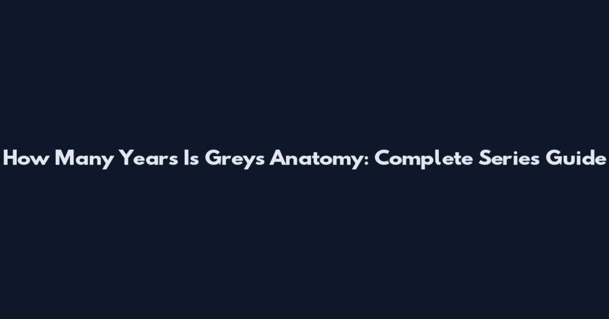 How Many Years Is Grey's Anatomy: Complete Series Guide