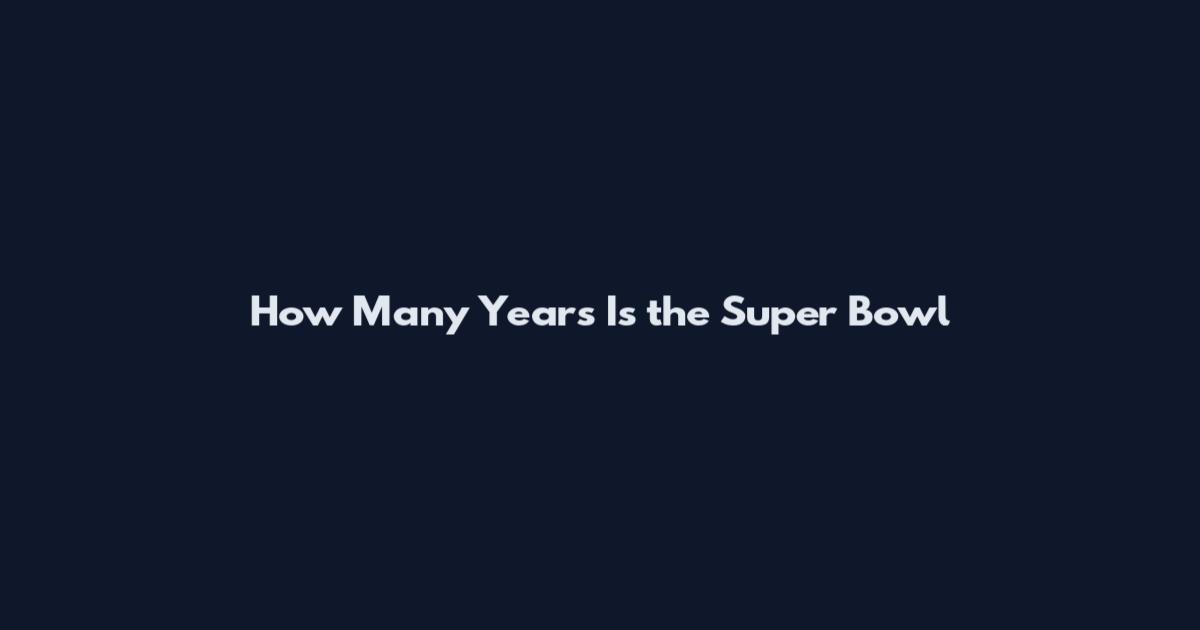 How Many Years Is the Super Bowl