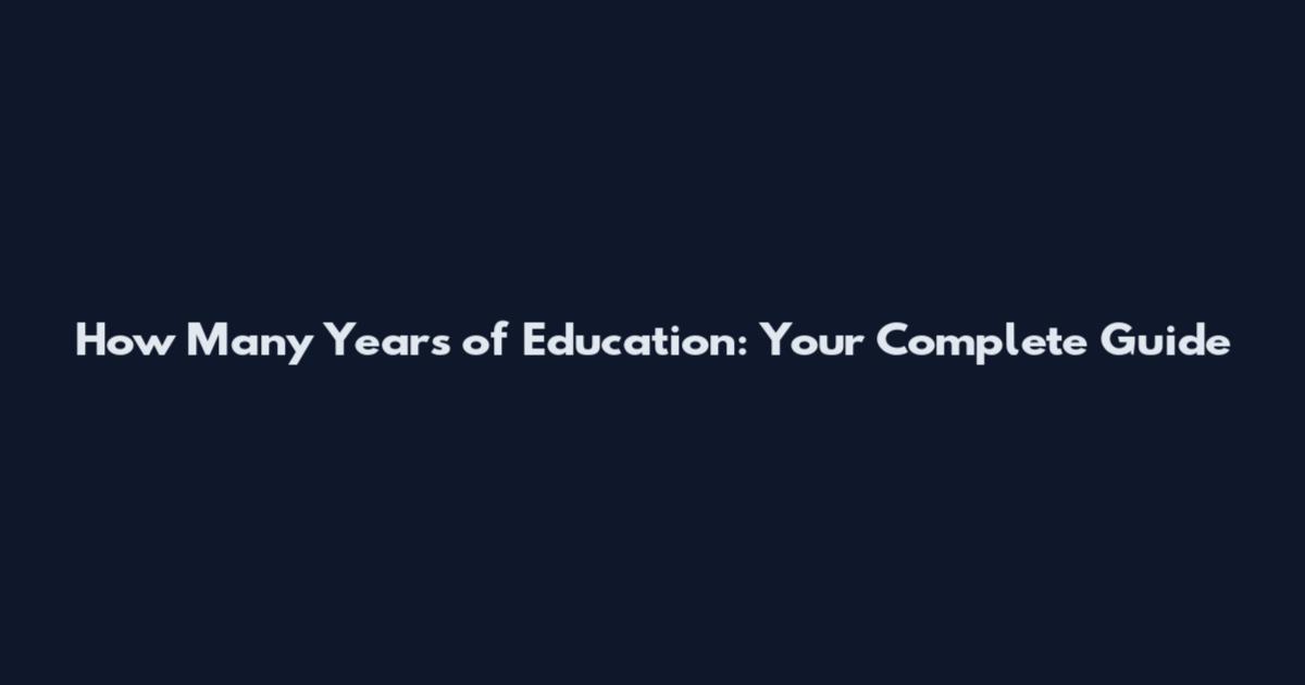 How Many Years of Education: Your Complete Guide