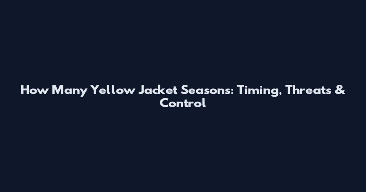 How Many Yellow Jacket Seasons: Timing, Threats & Control