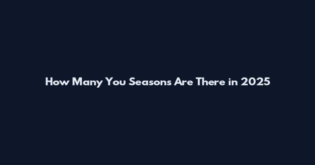 How Many You Seasons Are There in 2025