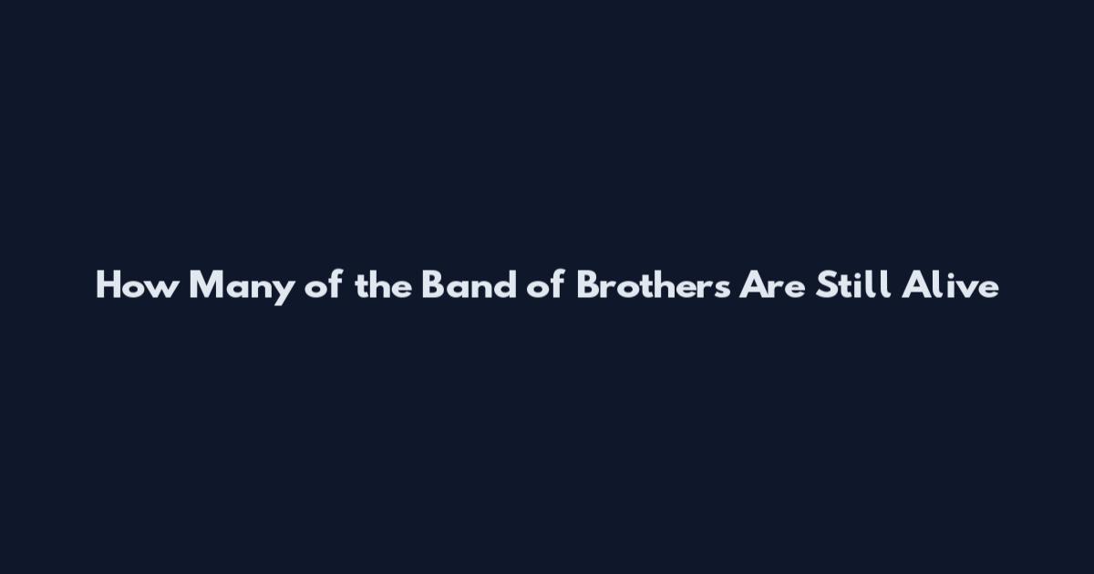 How Many of the Band of Brothers Are Still Alive