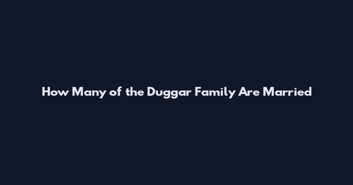 How Many of the Duggar Family Are Married