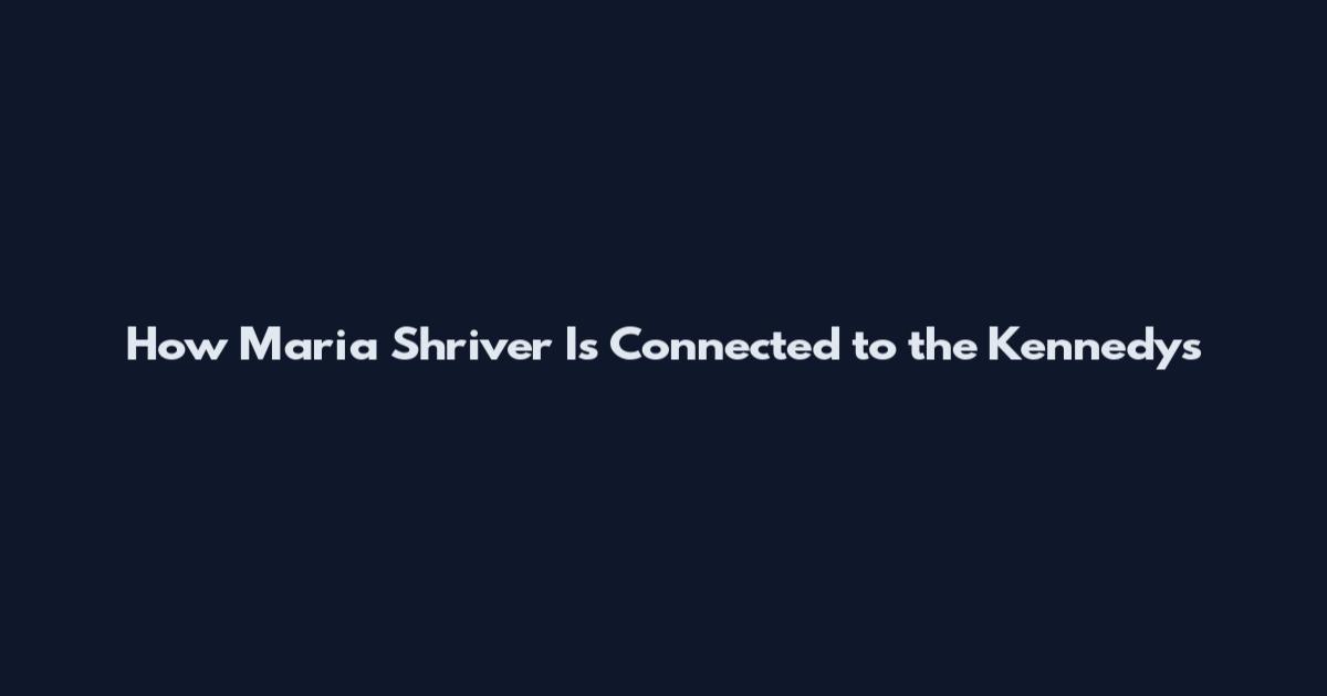 How Maria Shriver Is Connected to the Kennedys