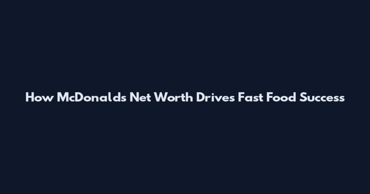 How McDonald's Net Worth Drives Fast Food Success