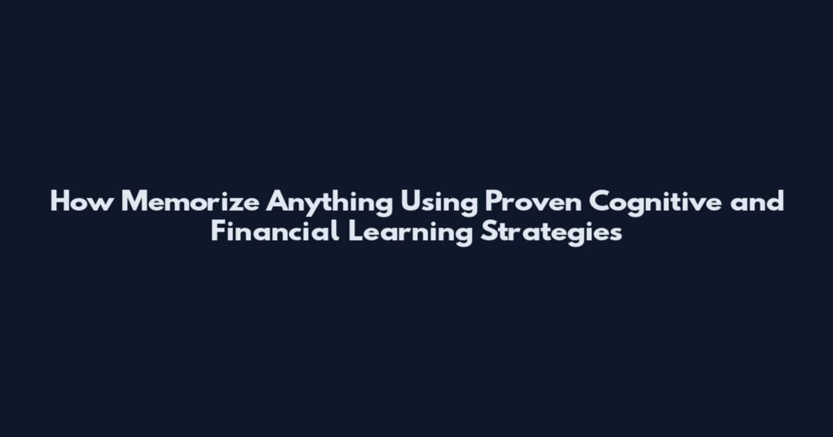 How Memorize Anything Using Proven Cognitive and Financial Learning Strategies