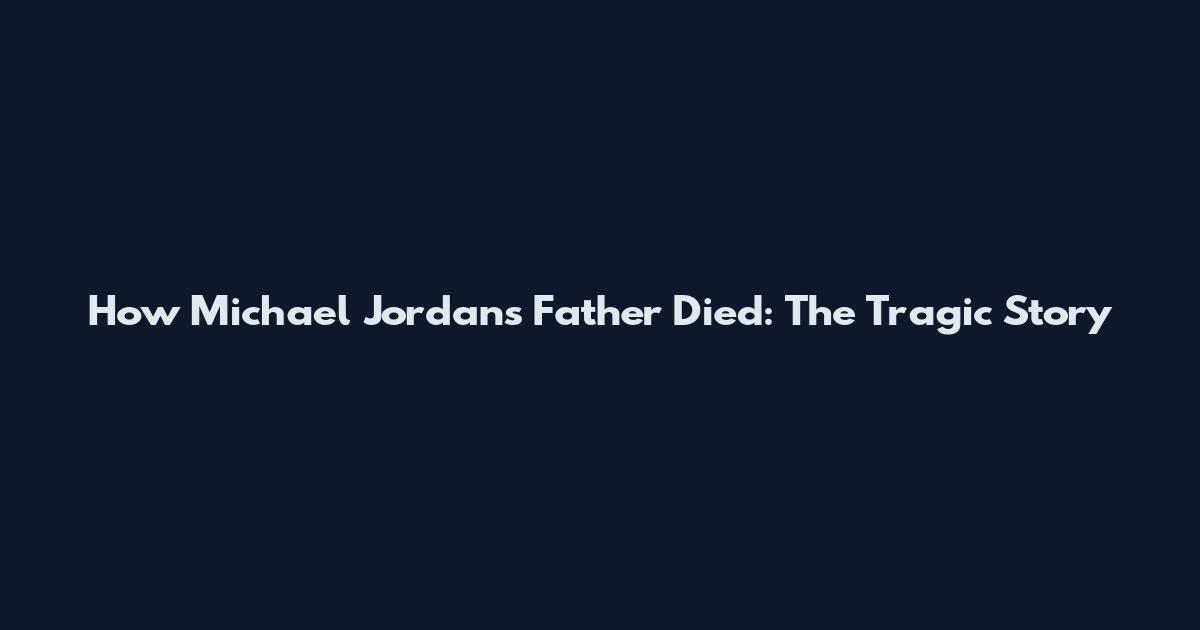 How Michael Jordan's Father Died: The Tragic Story
