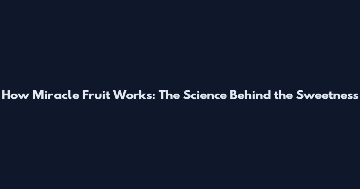 How Miracle Fruit Works: The Science Behind the Sweetness