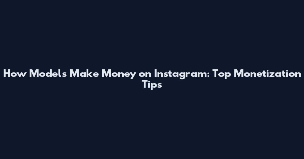 How Models Make Money on Instagram: Top Monetization Tips