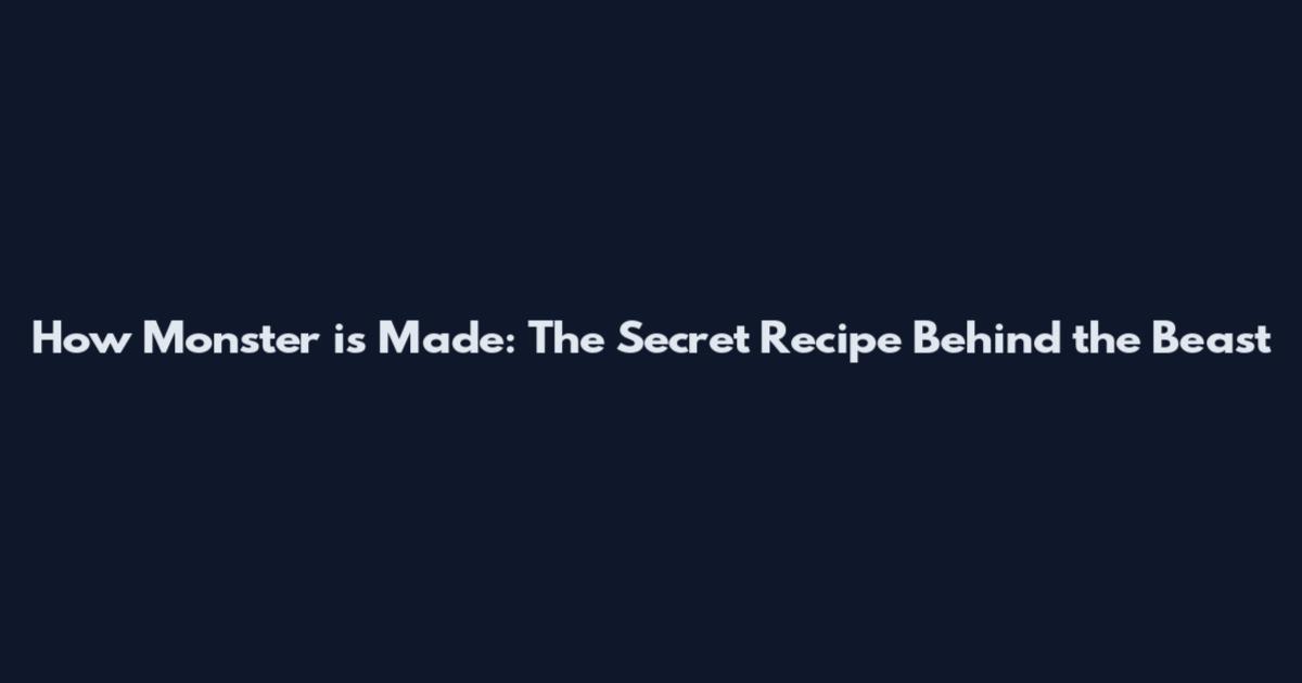 How Monster is Made: The Secret Recipe Behind the Beast