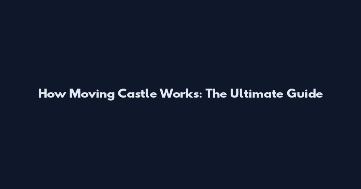 How Moving Castle Works: The Ultimate Guide