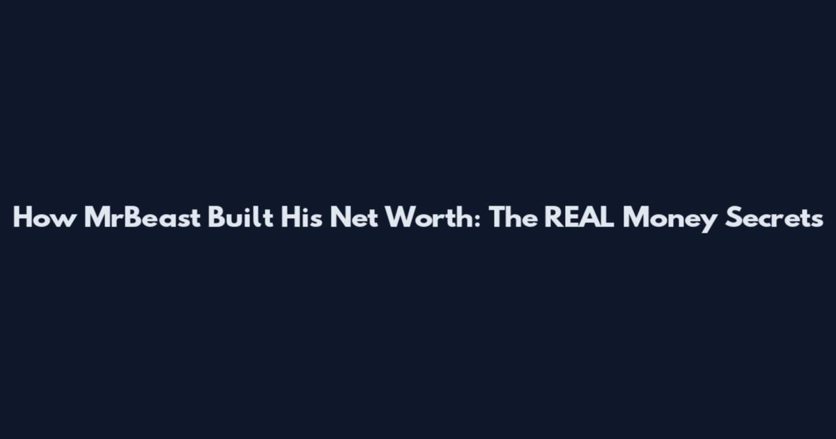 How MrBeast Built His Net Worth: The REAL Money Secrets