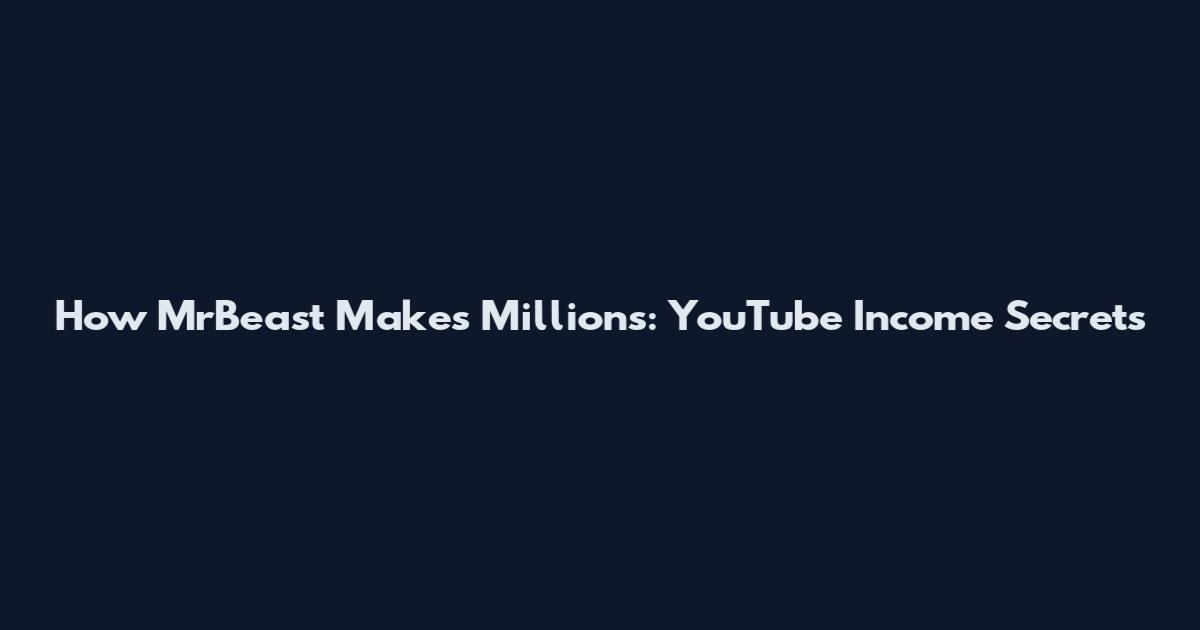 How MrBeast Makes Millions: YouTube Income Secrets