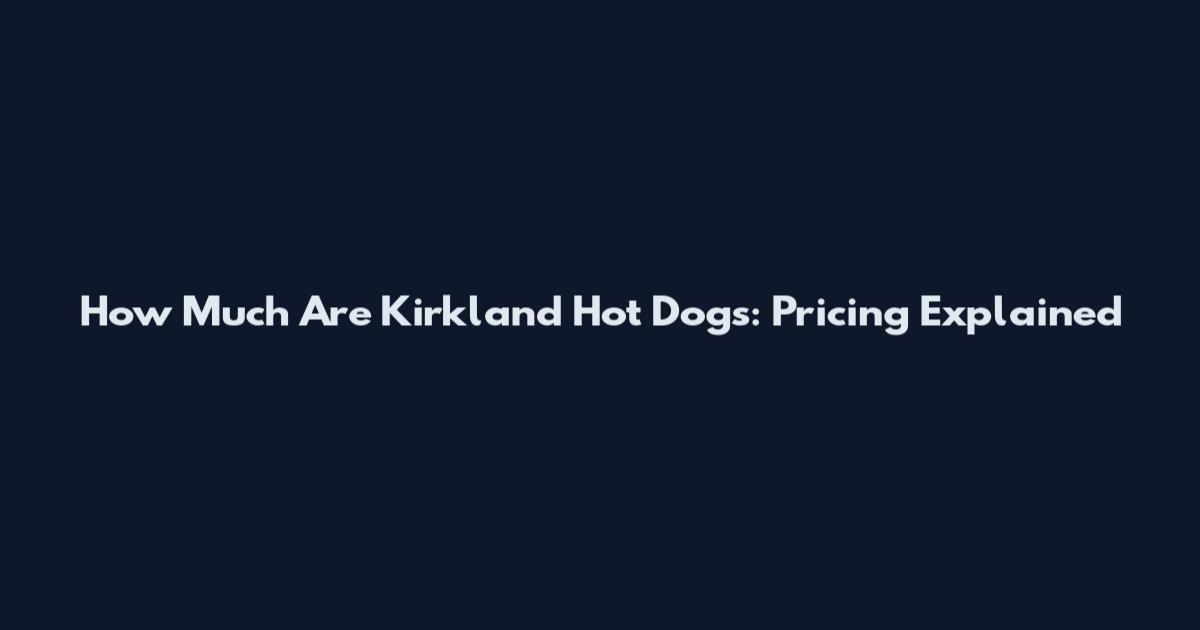 How Much Are Kirkland Hot Dogs: Pricing Explained