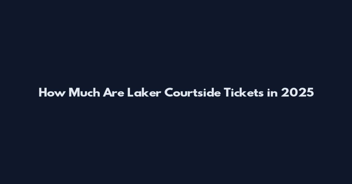 How Much Are Laker Courtside Tickets in 2025