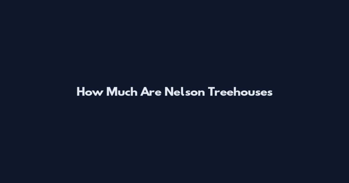 How Much Are Nelson Treehouses